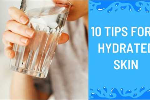 10 TIPS FOR A HYDRATED SKIN