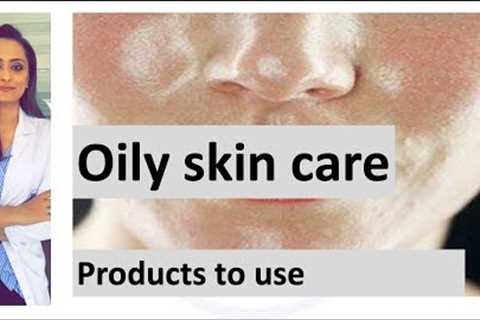 Oily skin care routine | how to care for oily skin | products to use | home remedy| Dermatologist