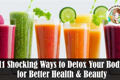 11 Shocking Ways to Detox Your Body for Better Health & Beauty! Health And Beauty Care!