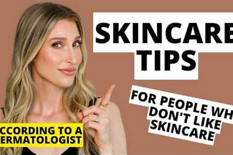 Dermatologist''s Skincare Tips for People Who Don''t Like Skincare | Dr. Sam Ellis